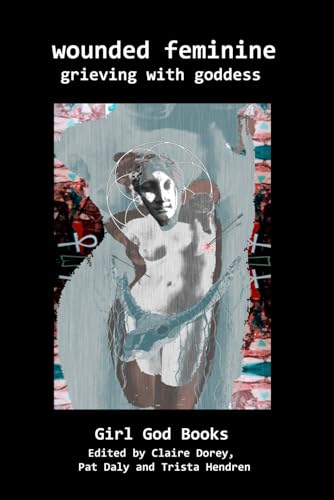 Wounded Feminine: Grieving with Goddess