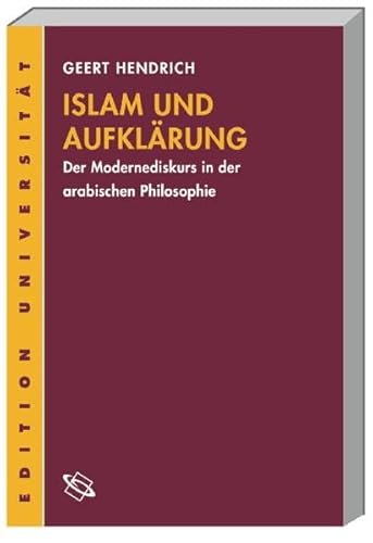 Islam und Aufklärung: Der Modernediskurs in der arabischen Philosophie (Edition Universität)
