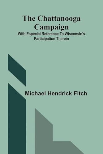 The Chattanooga Campaign: With especial reference to Wisconsin's participation therein von Alpha Edition