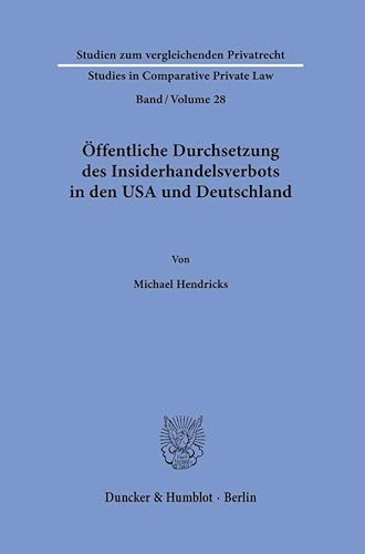 Öffentliche Durchsetzung des Insiderhandelsverbots in den USA und Deutschland (Studien zum vergleichenden Privatrecht - Studies in Comparative Private Law) von Duncker & Humblot