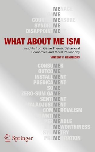 WHAT ABOUT ME ISM: Insights from Game Theory, Behavioral Economics and Moral Philosophy von Springer