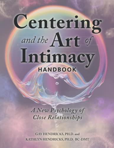 Centering and the Art of Intimacy Handbook: A New Psychology of Close Relationships Centering and the Art of Intimacy Handbook: A New Psychology of Close Relationships