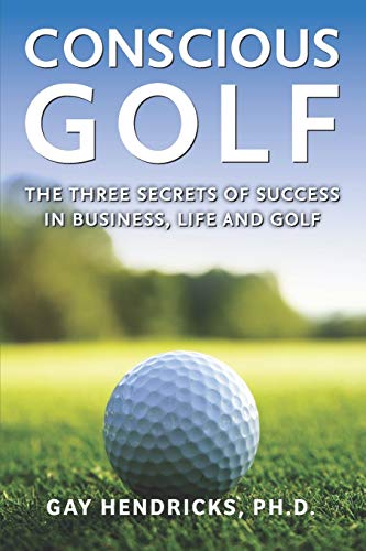 Conscious Golf: The Three Secrets of Success in Business, Life and Golf von Hendricks Institute Publishing