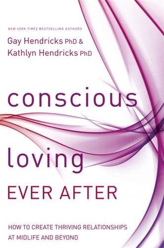 Conscious Loving Ever After: How to Create Thriving Relationships at Midlife and Beyond by Gay Hendricks (2015-10-20)