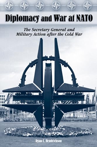 Diplomacy And War at NATO: The Secretary General And Military Action After the Cold War