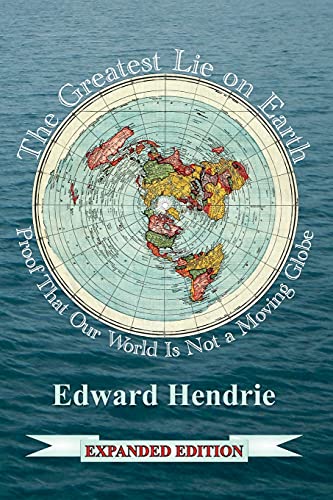 The Greatest Lie on Earth (Expanded Edition): Proof That Our World Is Not a Moving Globe