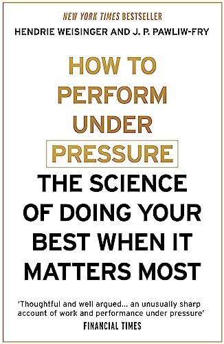 How to Perform Under Pressure: The Science of Doing Your Best When It Matters Most