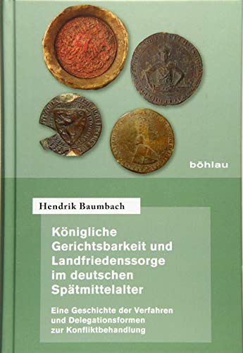 Königliche Gerichtsbarkeit und Landfriedenssorge im deutschen Spätmittelalter: Eine Geschichte der Verfahren und Delegationsformen zur ... zur ... Gerichtsbarkeit im Alten Reich, Band 68)