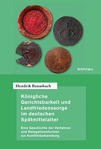 Königliche Gerichtsbarkeit und Landfriedenssorge im deutschen Spätmittelalter: Eine Geschichte der Verfahren und Delegationsformen zur ... zur ... Gerichtsbarkeit im Alten Reich, Band 68)