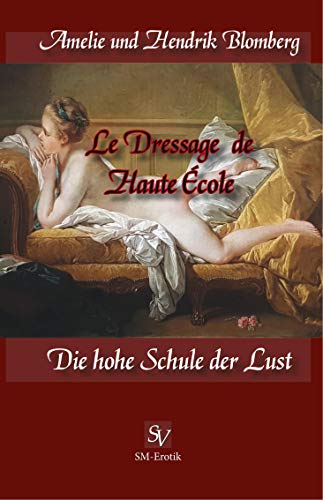 Le Dressage de Haute École: Die hohe Schule der Lust von Schweitzerhaus Verlag