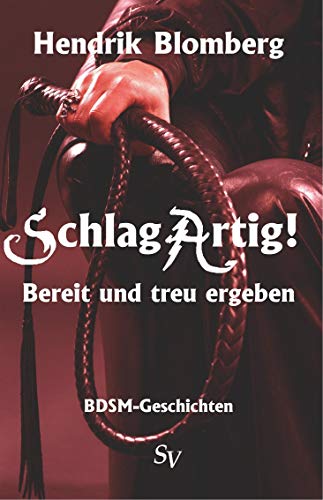 SchlagArtig!: Bereit und treu ergeben, BDSM Geschichten von Schweitzerhaus Verlag
