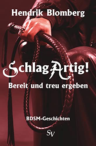 SchlagArtig!: Bereit und treu ergeben, BDSM Geschichten von Schweitzerhaus Verlag