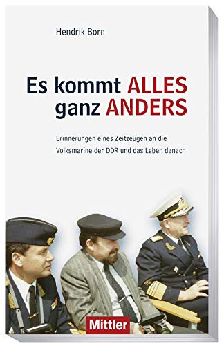Es kommt alles ganz anders: Erinnerungen eines Zeitzeugen an die Volksmarine der DDR und das Leben danach Es kommt alles ganz anders: Erinnerungen eines Zeitzeugen an die Volksmarine der DDR und das Leben danach