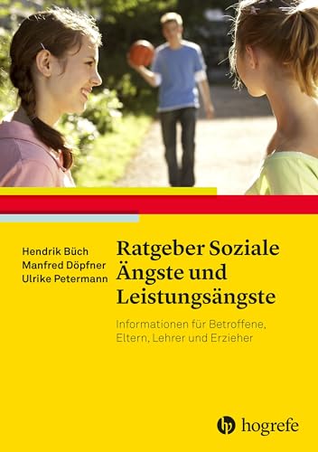 Ratgeber Soziale Ängste und Leistungsängste: Informationen für Betroffene, Eltern, Lehrer und Erzieher (Ratgeber Kinder- und Jugendpsychotherapie) von Hogrefe Verlag GmbH + Co.