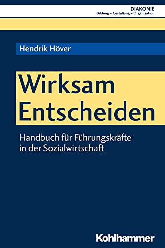 Wirksam Entscheiden: Handbuch für Führungskräfte in der Sozialwirtschaft (DIAKONIE: Bildung - Gestaltung - Organisation, 17, Band 17) von Kohlhammer