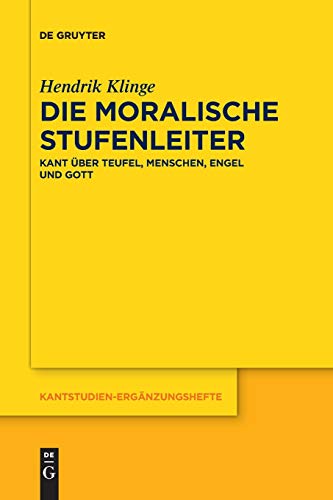 Die moralische Stufenleiter: Kant über Teufel, Menschen, Engel und Gott (Kantstudien-Ergänzungshefte, 204, Band 204)