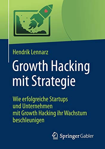 Growth Hacking mit Strategie: Wie erfolgreiche Startups und Unternehmen mit Growth Hacking ihr Wachstum beschleunigen
