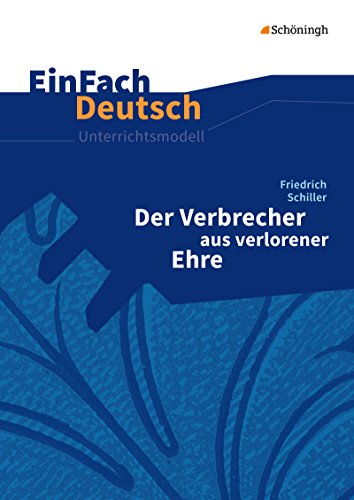 EinFach Deutsch Unterrichtsmodelle: Friedrich Schiller: Der Verbrecher aus verlorener Ehre Klassen 8 - 13