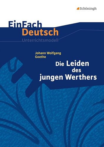 EinFach Deutsch Unterrichtsmodelle: Johann Wolfgang von Goethe: Die Leiden des jungen Werthers: Gymnasiale Oberstufe von SCHÖNINGH VERLAG IM WESTERMANN SCHULBUCH