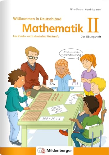 Mathematik für Kinder nicht deutscher Herkunft II: Das Übungsheft - Willkommen in Deutschland Mathematik für Kinder nicht deutscher Herkunft II: Das Übungsheft - Willkommen in Deutschland