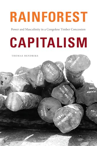 Rainforest Capitalism: Power and Masculinity in a Congolese Timber Concession von Duke University Press