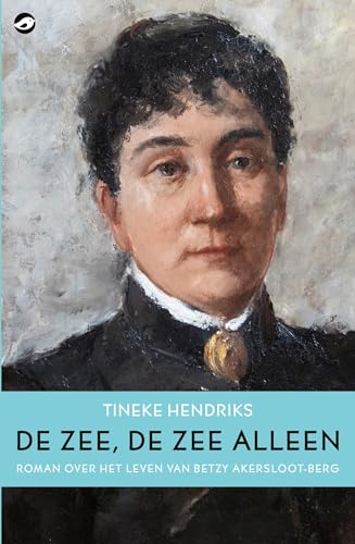 De zee, de zee alleen: roman over het leven van Betzy Akersloot-Berg