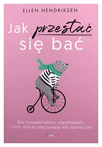 Jak przestać się bać: Dla introwertyków, nieśmiałych i tych, którzy odczuwają lęki społeczne