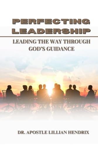 PERFECTING LEADERSHIP: LEADING THE WAY THROUGH GOD’S GUIDANCE von Independently published