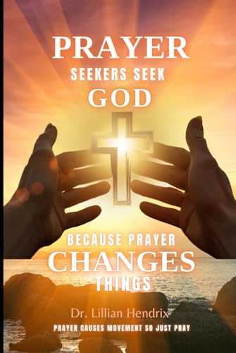 Prayer Seekers Seek God: Because prayer changes things von Independently published