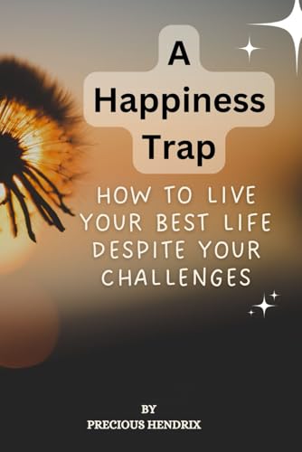 A Happiness Trap: How To Live Your Best Life Despite Your Challenges von Independently published