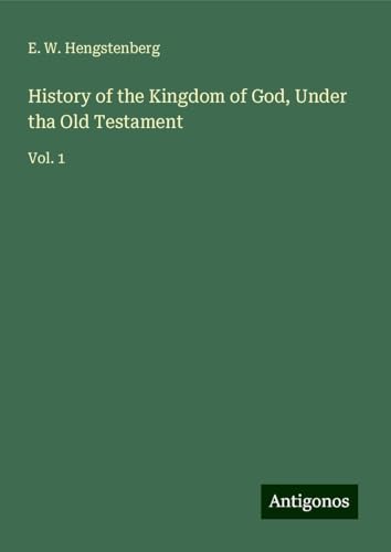 History of the Kingdom of God, Under tha Old Testament: Vol. 1 von Antigonos Verlag