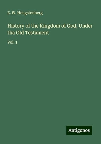 History of the Kingdom of God, Under tha Old Testament: Vol. 1 von Antigonos Verlag