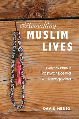Remaking Muslim Lives: Everyday Islam in Postwar Bosnia and Herzegovina (Interpretations Culture New Millennium)