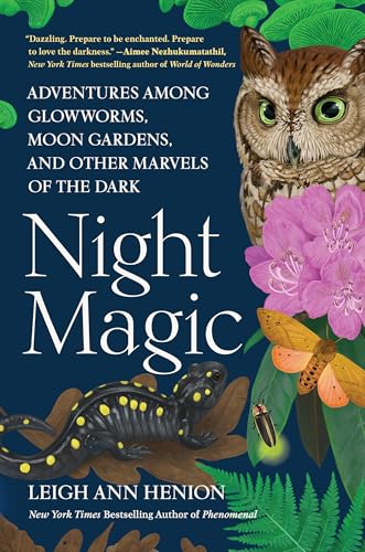 Night Magic: Adventures Among Glowworms, Moon Gardens, and Other Marvels of the Dark Night Magic: Adventures Among Glowworms, Moon Gardens, and Other Marvels of the Dark von Algonquin Books