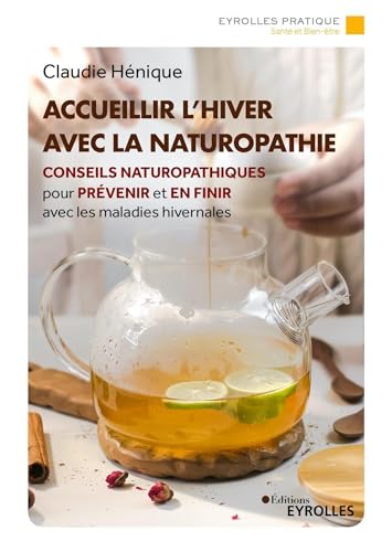 Accueillir l'hiver avec la naturopathie: Conseils naturopathiques pour prévenir et en finir avec les maladies hivernales von EYROLLES