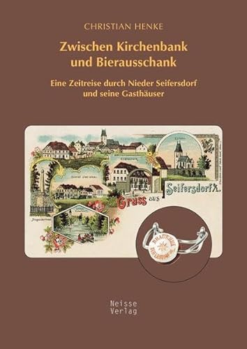 Zwischen Kirchenbank und Bierausschank: Eine Zeitreise durch Nieder Seifersdorf und seine Gasthäuser Zwischen Kirchenbank und Bierausschank: Eine Zeitreise durch Nieder Seifersdorf und seine Gasthäuser