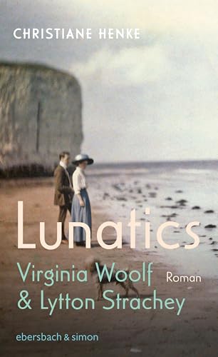Lunatics: Virginia Woolf & Lytton Strachey. Roman von ebersbach & simon