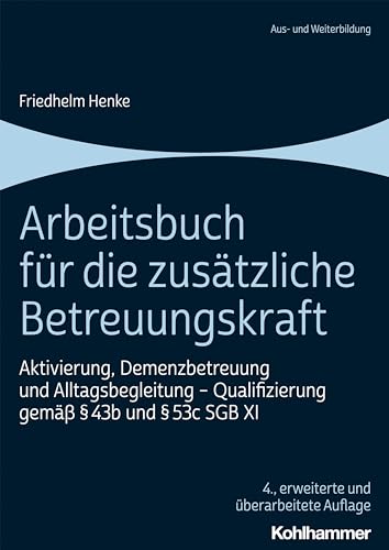 Arbeitsbuch für die zusätzliche Betreuungskraft: Aktivierung, Demenzbetreuung und Alltagsbegleitung - Qualifizierung gemäß § 43b und § 53c SGB XI