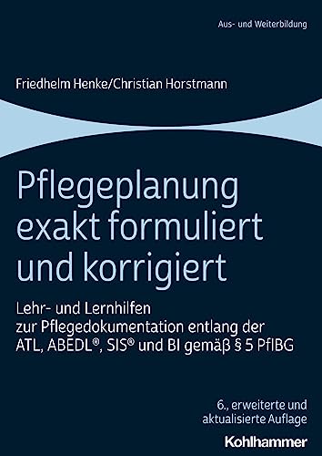 Pflegeplanung exakt formuliert und korrigiert: Lehr- und Lernhilfen zur Pflegedokumentation entlang der ATL, ABEDL®, SIS® und BI gemäß § 5 PflBG von W. Kohlhammer GmbH