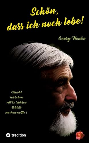 Schön, dass ich noch lebe!: Obwohl ich mit 15 Jahren Schluss machen wollte!