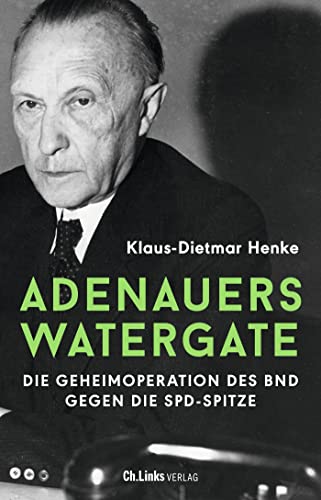 Adenauers Watergate: Die Geheimoperation des BND gegen die SPD-Spitze