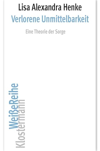 Verlorene Unmittelbarkeit: Eine Theorie der Sorge (Klostermann Weiße Reihe: Ab Band 5 herausgegeben von Gerald Hartung und Alexander Schnell) von Klostermann, Vittorio