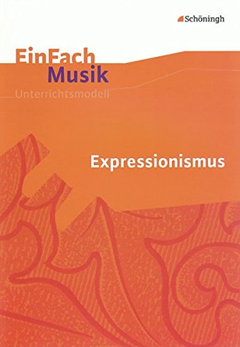 EinFach Musik - Unterrichtsmodelle für die Schulpraxis: EinFach Musik: Expressionismus