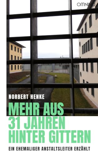 Mehr aus 31 Jahren hinter Gittern: Ein ehemaliger Anstaltsleiter erzählt von Omnino Verlag