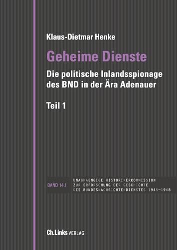 Geheime Dienste: Die politische Inlandsspionage des BND in der Ära Adenauer (Veröffentlichungen der UHK zur BND-Geschichte, Band 14)