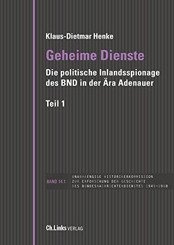 Geheime Dienste: Die politische Inlandsspionage des BND in der Ära Adenauer (Veröffentlichungen der UHK zur BND-Geschichte, Band 14) von Ch. Links Verlag