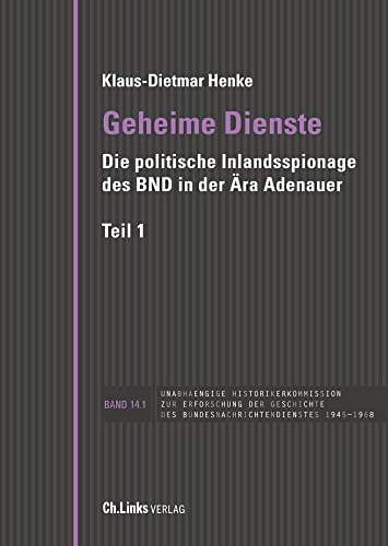 Geheime Dienste: Die politische Inlandsspionage des BND in der Ära Adenauer (Veröffentlichungen der UHK zur BND-Geschichte, Band 14) von Christoph Links Verlag