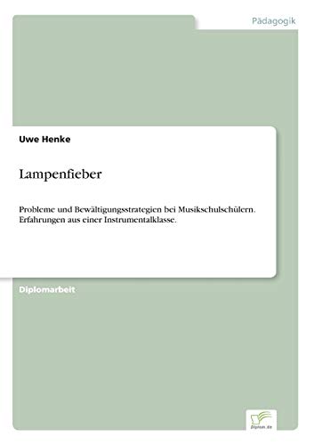 Lampenfieber: Probleme und Bew?ltigungsstrategien bei Musikschulsch?lern. Erfahrungen aus einer Instrumentalklasse.: Probleme und ... Erfahrungen aus einer Instrumentalklasse. Lampenfieber: Probleme und Bew?ltigungsstrategien bei Musikschulsch?lern. Erfahrungen aus einer Instrumentalklasse.: Probleme und ... Erfahrungen aus einer Instrumentalklasse.