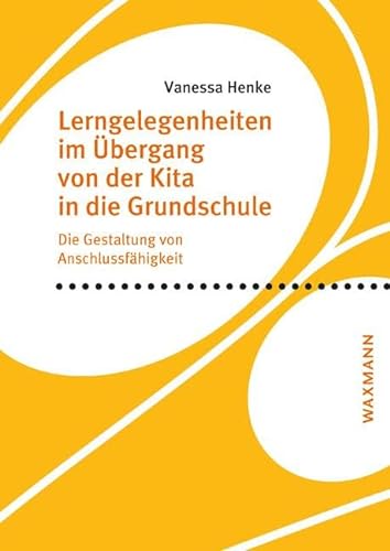 Lerngelegenheiten im Übergang von der Kita in die Grundschule: Die Gestaltung von Anschlussfähigkeit (Internationale Hochschulschriften) von Waxmann Verlag GmbH