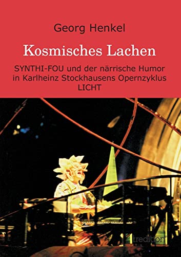 Kosmisches Lachen: SYNTHI-FOU und der närrische Humor in Karlheinz Stockhausens Opernzyklus LICHT von Tredition Gmbh